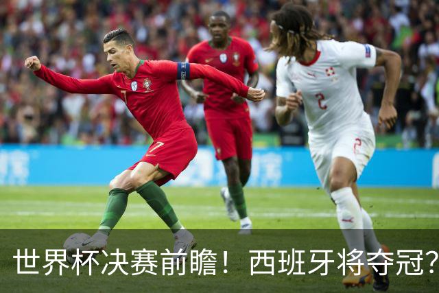 世界杯决赛前瞻！西班牙将夺冠？服装厂已在球衣上印“两颗星“了