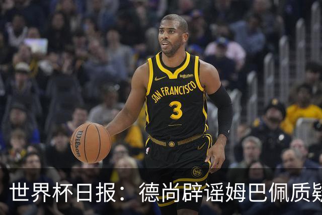 世界杯日报：德尚辟谣姆巴佩质疑其战术 因凡蒂诺连任无悬念