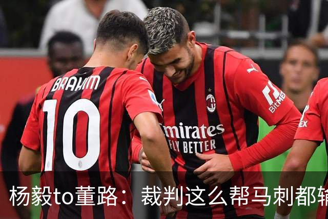 杨毅to董路：裁判这么帮马刺都输 在足球世界很罕见 除02世界杯