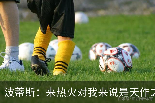 波蒂斯：来热火对我来说是天作之合 字母会让这里的球迷大饱眼福