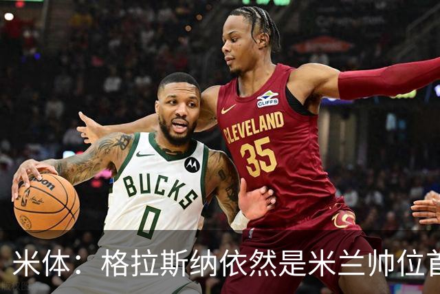 米体：格拉斯纳依然是米兰帅位首选，卡迪纳莱希望掌握最终决定权