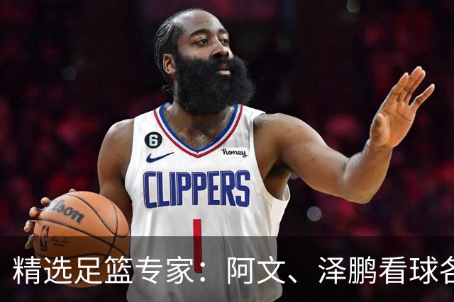 精选足篮专家：阿文、泽鹏看球各擒7连红出击串关！