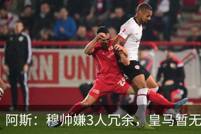 阿斯：穆帅嫌3人冗余，皇马暂无再买中场计划