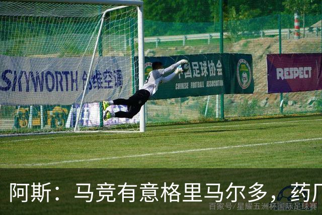 阿斯：马竞有意格里马尔多，药厂很可能接受1500万+500万欧价格