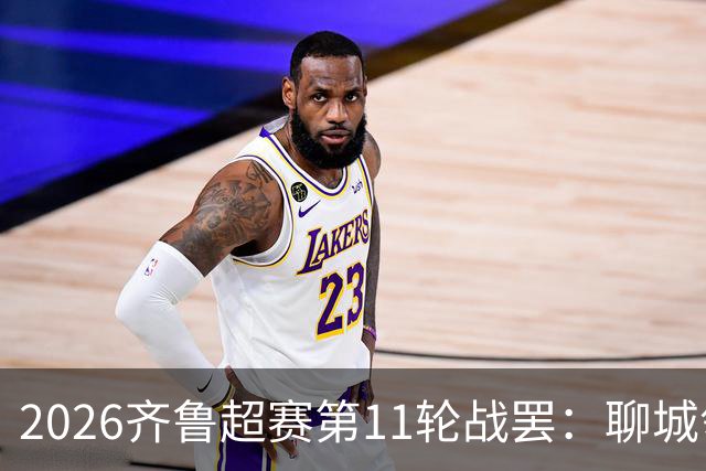 2026齐鲁超赛第11轮战罢：聊城领跑，菏泽射手王超龙登顶射手榜