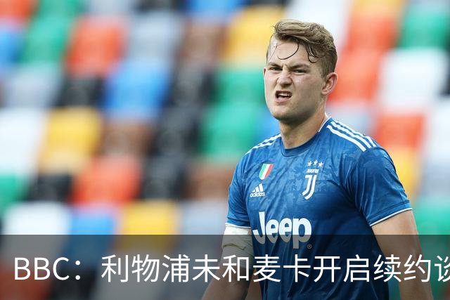BBC：利物浦未和麦卡开启续约谈判，但球员也未和其他俱乐部接触