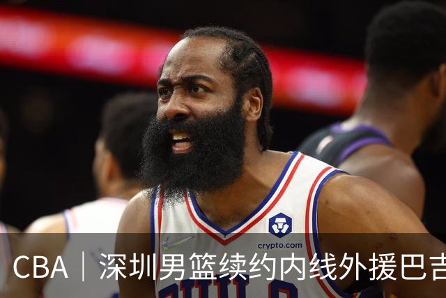 CBA｜深圳男篮续约内线外援巴吉