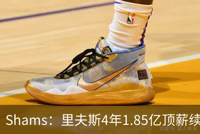 Shams：里夫斯4年1.85亿顶薪续约湖人 落选球员最高薪合同